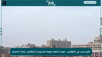 تغير جديد في الطقس.. موعد انتهاء موجة الحر وبدء انخفاض درجات الحرارة